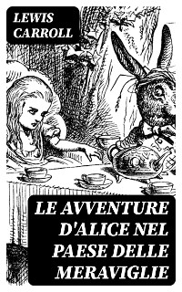 Le avventure d'Alice nel paese delle meraviglie - Lewis Carroll