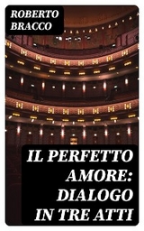 Il perfetto amore: Dialogo in tre atti - Roberto Bracco