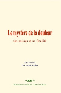 Le mystère de la douleur : ses causes et sa finalité - Jules Rochard, Constant Vanlair