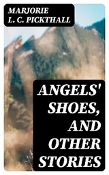 Angels' Shoes, and Other Stories - Marjorie L. C. Pickthall