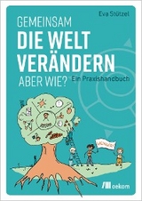 Gemeinsam die Welt verändern – aber wie? - Eva Stützel