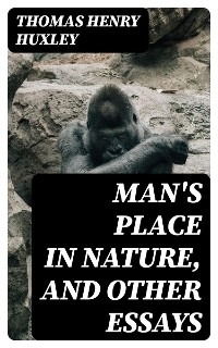 Man's Place in Nature, and Other Essays - Thomas Henry Huxley