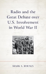 Radio and the Great Debate over U.S. Involvement in World War II -  Mark S. Byrnes