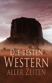 Die besten Western aller Zeiten - Max Brand, Karl May, Jack London, Friedrich Strubberg Armand, James Fenimore Cooper, Charles Sealsfield, Franz Treller, Friedrich Gerstäcker, Balduin Möllhausen, Bret Harte, Charly Kraft, Kapitän Frederick Marryat, Emil Droonberg, Kurt Floericke, Albert Daiber