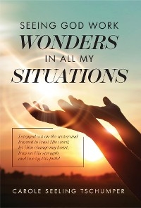 Seeing God Work Wonders In All My Situations - Carole Seeling Tschumper