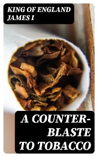 A Counter-Blaste to Tobacco - King of England James I