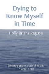 Dying to Know Myself in Time - Holly Brians Ragusa