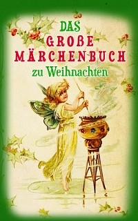 Das große Märchenbuch zu Weihnachten - Hans Christian Andersen, Brüder Grimm, E.T.A. Hoffmann, Ludwig Bechstein, Beatrix Potter, Heinrich Seidel, Ludwig Tieck, Wilhelm Hauff, Oscar Wilde, Walter Scott, Carlo Collodi, Gerdt von Bassewitz, Rosalie Koch, Lothar Meggendorfer, Elsbeth Montzheimer, Julius Wolff, Joseph Jacobs