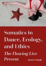 Somatics in Dance, Ecology, and Ethics -  Sondra Fraleigh