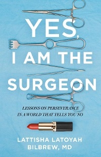 Yes, I Am the Surgeon -  Lattisha Latoyah Bilbrew