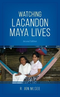 Watching Lacandon Maya Lives -  R. Jon McGee