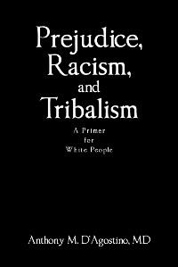 Prejudice, Racism, and Tribalism -  Anthony M. D'Agostino MD