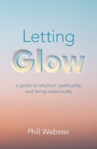 Letting Glow -  Phill Webster