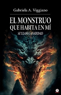 El monstruo que habita en mí se llama ansiedad -  Gabriela A. Viggiano