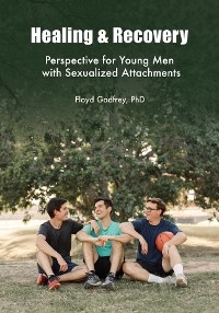 Healing & Recovery - Perspective for Young Men with Sexualized Attachments - Floyd Godfrey