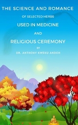 THE SCIENCE AND ROMANCE OF SELECTED HERBS USED IN MEDICINE AND RELIGIOUS CEREMONY -  Anthony K Andoh