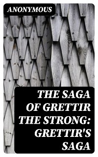 The Saga of Grettir the Strong: Grettir's Saga -  Anonymous