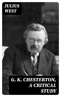 G. K. Chesterton, A Critical Study - Julius West