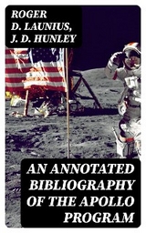 An Annotated Bibliography of the Apollo Program - Roger D. Launius, J. D. Hunley