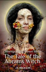 Offerings the the Flower Moon: the Tale of the Abrams Witch -  J.E. Erickson