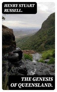 The Genesis of Queensland. - Henry Stuart Russell.