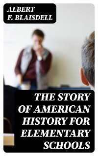 The Story of American History for Elementary Schools - Albert F. Blaisdell