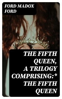 The Fifth Queen, a trilogy comprising:* The Fifth Queen - Ford Madox Ford