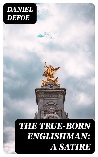 The True-Born Englishman: A Satire - Daniel Defoe