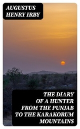 The Diary of a Hunter from the Punjab to the Karakorum Mountains - Augustus Henry Irby