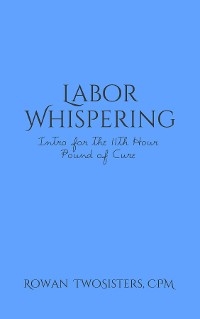 Labor Whispering, Intro for the 11th Hour Pound of Cure -  Rowan TwoSisters