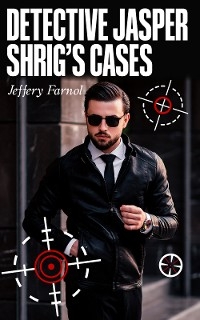 Detective Jasper Shrig's Cases - Jeffery Farnol