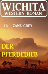 Der Pferdedieb: Wichita Western Roman 6 - Zane Grey