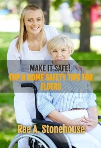 Make it Safe! Top Eight Home Safety Tips for Elders - Rae A. Stonehouse