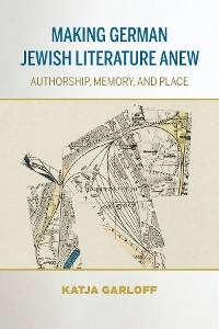 Making German Jewish Literature Anew - Katja Garloff