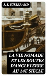 La vie nomade et les routes d'Angleterre au 14e siècle - J. J. Jusserand