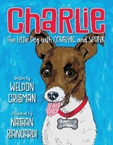 Charlie, the Little Dog with Courage and Spunk - Weldon Crisman