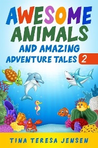 Awesome Animals and Amazing Adventure Tales - Tina Teresa Jensen