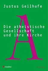 Die atheistische Gesellschaft und ihre Kirche - Justus Geilhufe