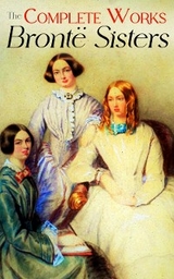 The Complete Works of the Brontë Sisters - Charlotte Brontë, Emily Brontë, Anne Brontë