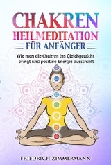 Chakren-Heilmeditation für Anfänger - Friedrich Zimmermann