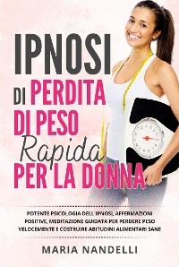 Ipnosi di perdita di peso rapido per la donna. Potente psicologia dell'ipnosi, affermazioni positive, meditazione guidata per perdere peso velocemente e costruire abitudini alimentari sane. - Maria Nandelli