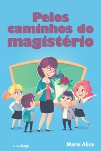 Pelos caminhos do magistério - Maria Alice