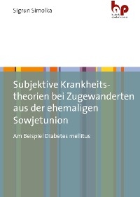 Subjektive Krankheitstheorien bei Zugewanderten aus der ehemaligen Sowjetunion - Sigrun Simolka