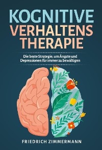 Kognitive Verhaltenstherapie. Die beste Strategie, um Ängste und Depressionen für immer zu bewältigen - Friedrich Zimmermann