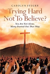 Trying Hard Not To Believe? -  Carolyn Steger