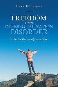 Freedom from Depersonalization Disorder -  Dean Holbrook