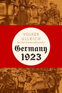 Germany 1923: Hyperinflation, Hitler's Putsch, and Democracy in Crisis - Volker Ullrich