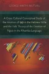 Cross-Cultural Conceptual Study of the Emotion of        in the Hebrew Bible and the Folk Theory of the Emotion of Ngoo in the Kikamba Language -  George Mutuku