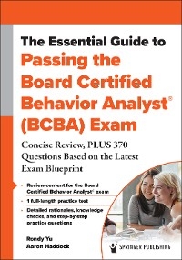 The Essential Guide to Passing the Board Certified Behavior Analyst® (BCBA) Exam - Rondy Yu, Aaron Haddock