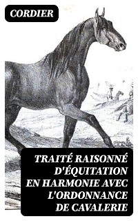 Traité raisonné d'équitation en harmonie avec l'ordonnance de cavalerie -  Cordier